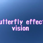 Butterfly effect vision